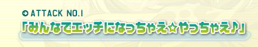 ATTACK NO.1「みんなでエッチになっちゃえ☆やっちゃえ♪」