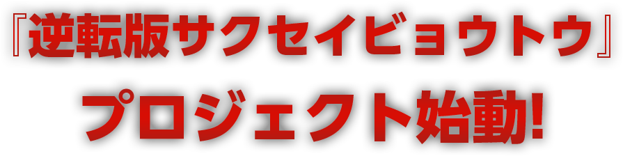『逆転版サクセイビョウトウ』プロジェクト始動!